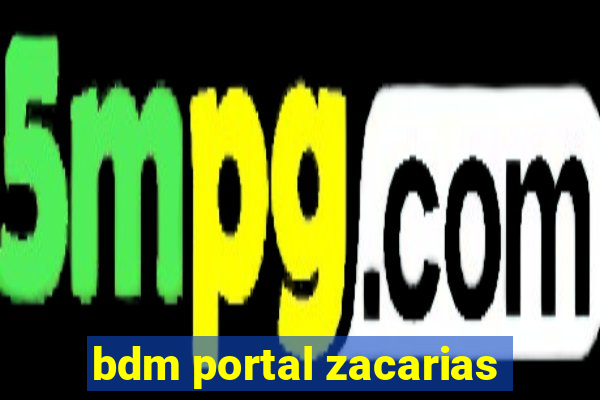 bdm portal zacarias